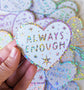 "ALWAYS ENOUGH" Holographic Glitter Heart Sticker