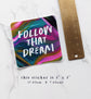 "Follow That Dream" 3" Vinyl Sticker