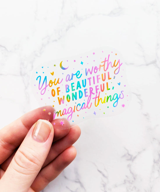 "You are worthy of beautiful, wonderful, magical things" Clear Vinyl Sticker