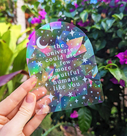 "The universe could use a few more beautiful humans like you" Suncatcher