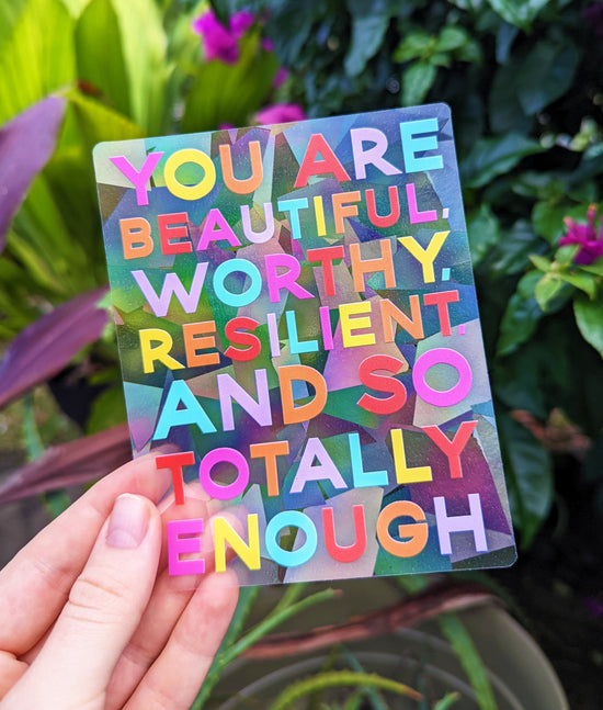 "You are Beautiful, worthy, resilient, and so totally enough" Suncatcher